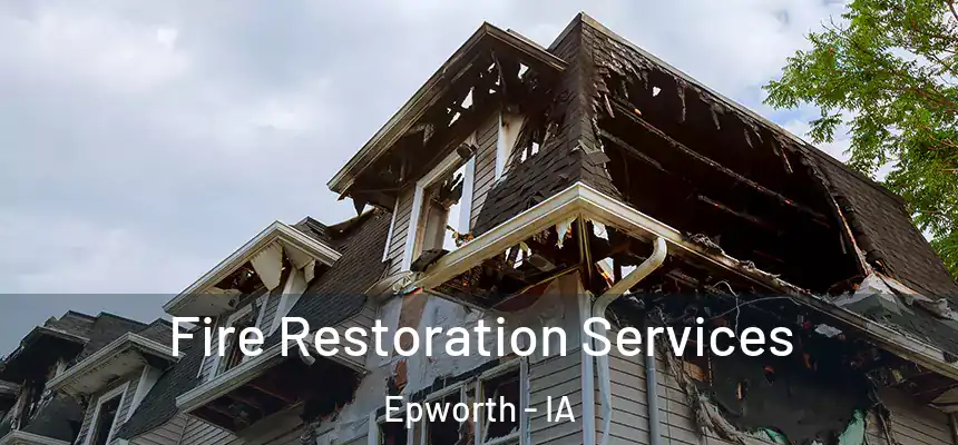 Fire Restoration Services Epworth - IA